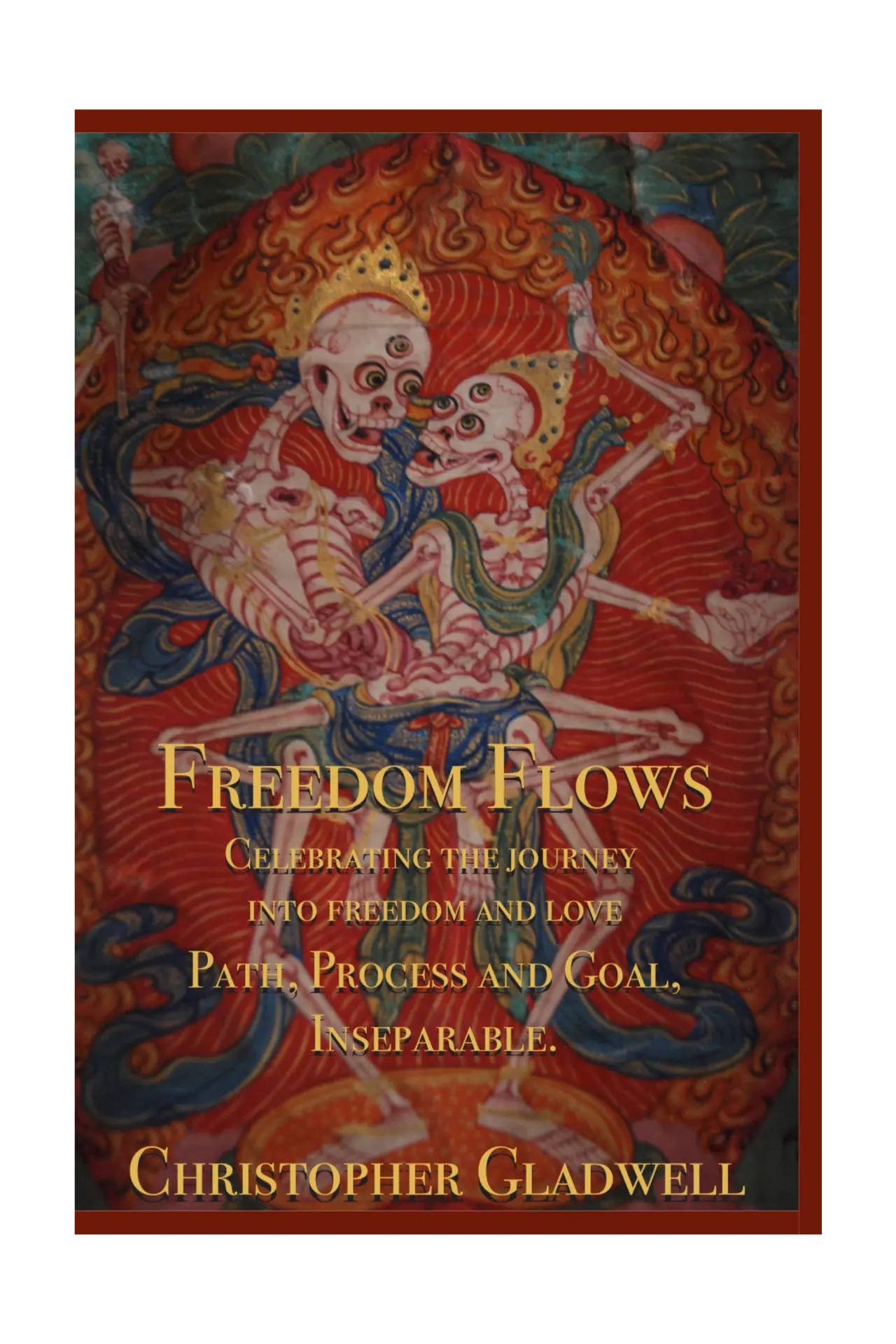 Front cover of Freedom Flows: Celebrating the journey into freedom & love; Path, Process & Goal Inseparable. by Christopher Gladwell