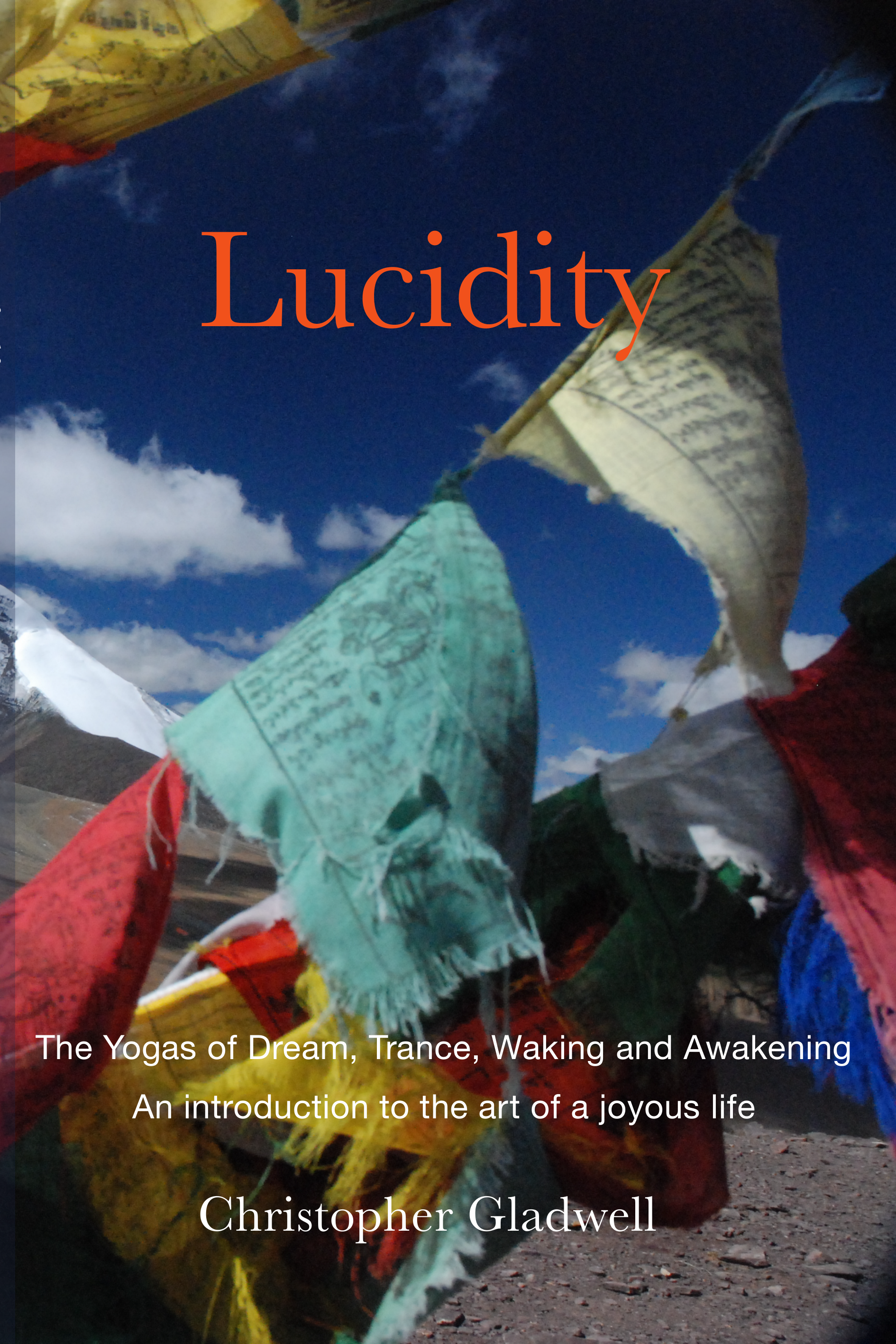 Front cover of Lucidity: The Yogas of Dream, Trance, Waking and Awakening. An introduction to the art of a joyous life. by Christopher Gladwell